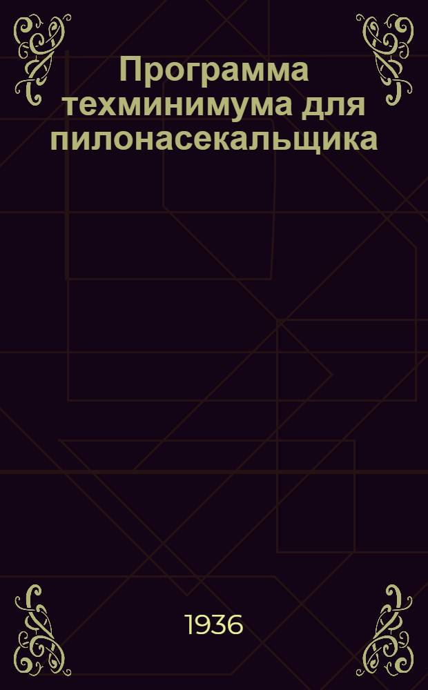 ... Программа техминимума для пилонасекальщика (на станках) : Программу составил инж. С. М. Фрейдкес