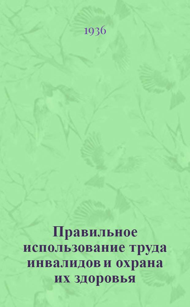 ... Правильное использование труда инвалидов и охрана их здоровья : (Методика и практика работы коопинстрахкасс)