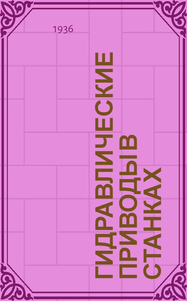 ... Гидравлические приводы в станках : (С 20 табл., 483 рис. и 11 прилож.)