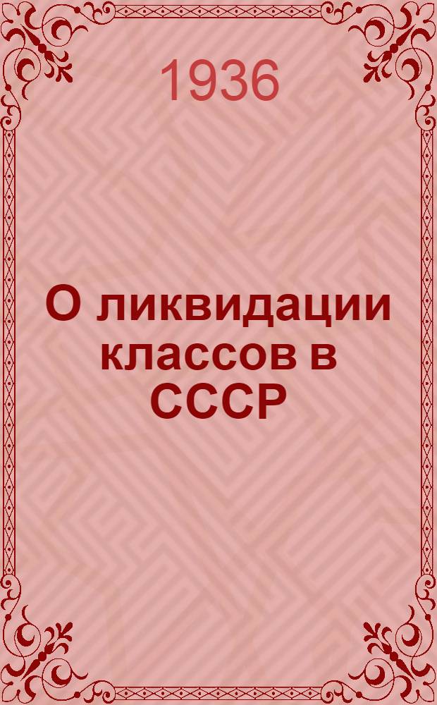 О ликвидации классов в СССР : В помощь пропагандисту и агитатору : Статьи из газ. "Правда" и журн. "Большевик"