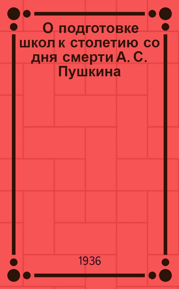 ... О подготовке школ к столетию со дня смерти А. С. Пушкина : Инструктив.-метод. письмо Сарат. краев. педагог. лаборатории