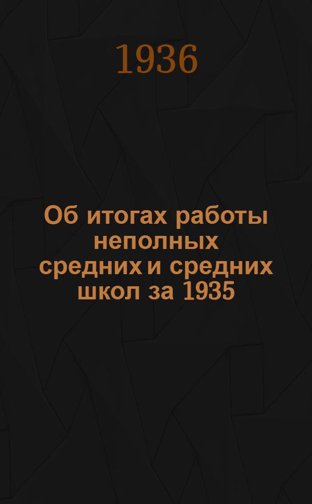 ... Об итогах работы неполных средних и средних школ за 1935/36 учебный год