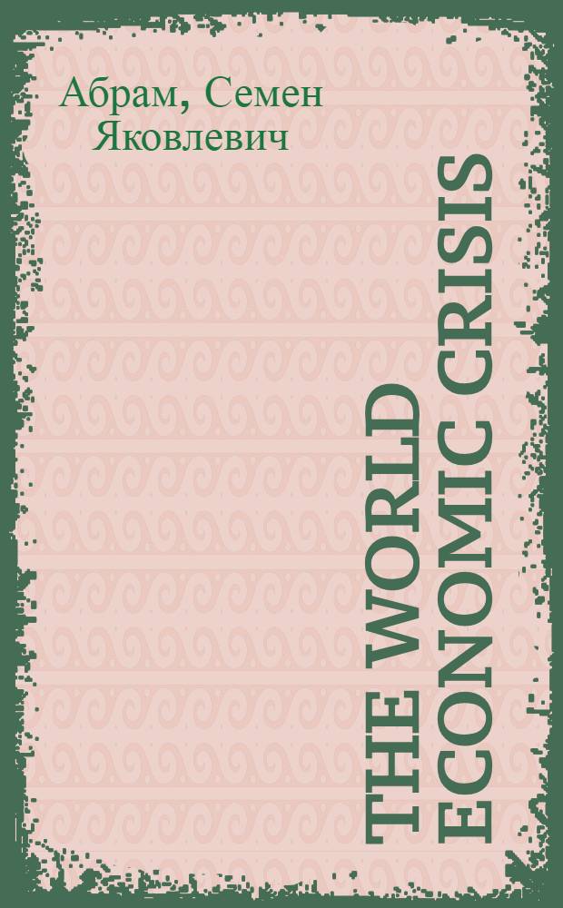 The world economic crisis = Мировой экономический кризис
