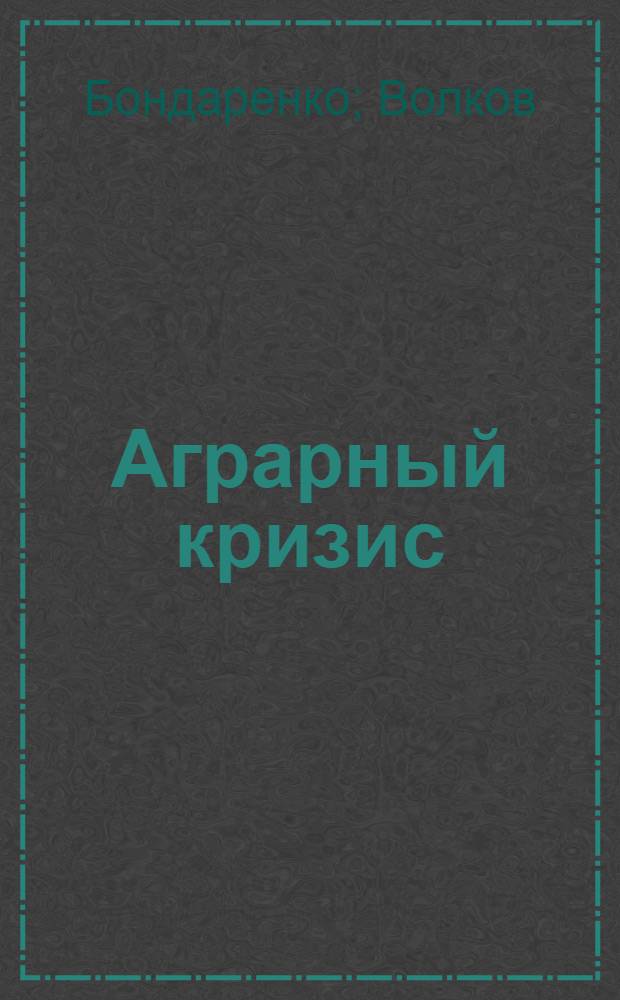 Аграрный кризис : [Сборник статей]. Кн. 1 : Австралия. Англия. Канада. Латинская Америка. С.А. соед. штаты