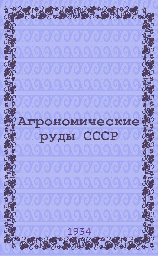 Агрономические руды СССР : Ежегодник за 1930 г. Сборник. Т. 1-. Т. 2. Ч. 1