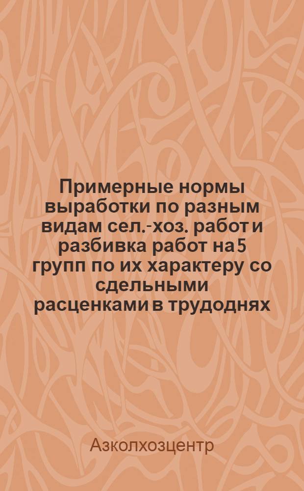 Примерные нормы выработки по разным видам сел.-хоз. работ и разбивка работ на 5 групп по их характеру со сдельными расценками в трудоднях