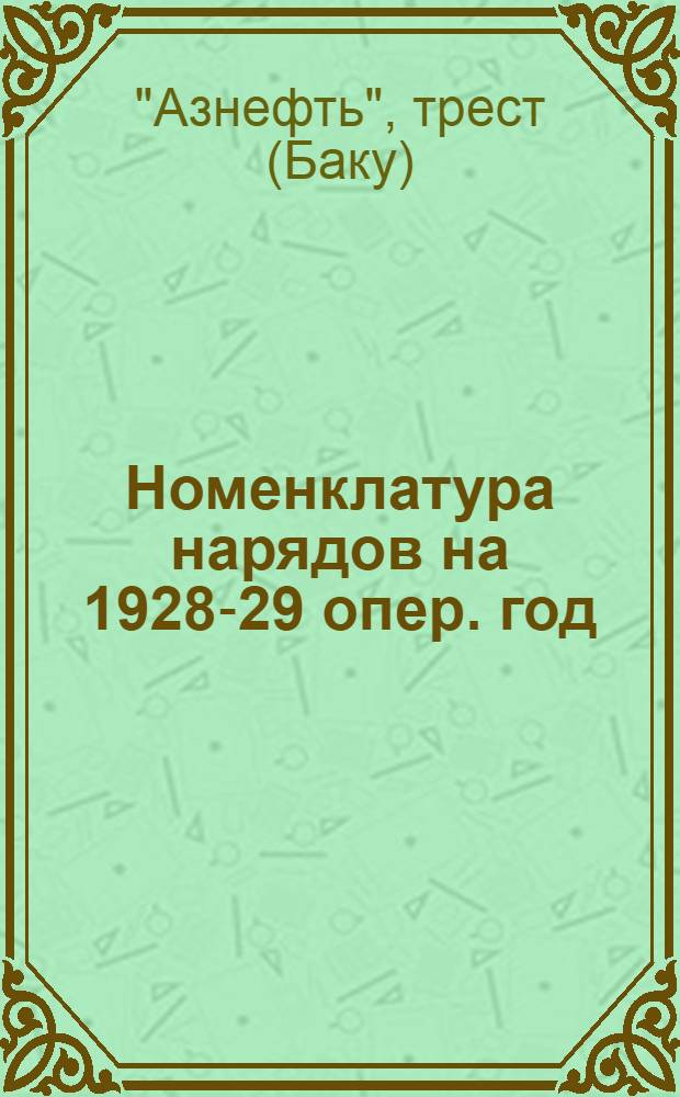 Номенклатура нарядов на 1928-29 опер. год : Главная бухгалтерия (Азнефти); с объяснением порядка пользования номерами нарядов