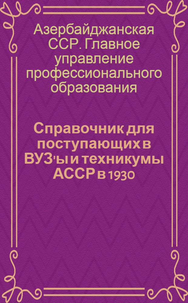 Справочник для поступающих в ВУЗ'ы и техникумы АССР в 1930/31 учебном году