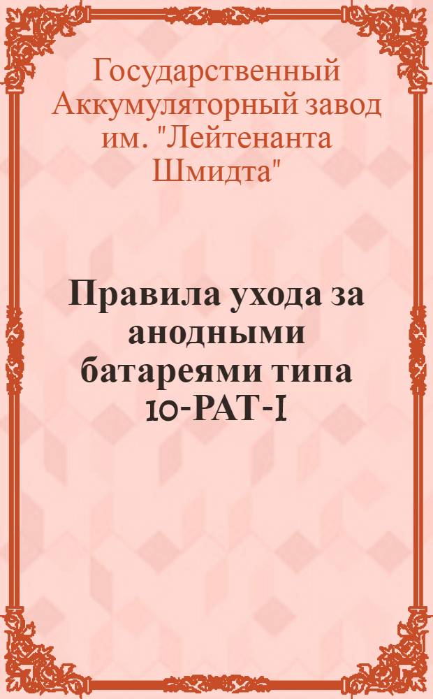 Правила ухода за анодными батареями типа 10-РАТ-I (20 вольт) и типа 5-РАТ-I (10 вольт) формации "ТЭМ" : Завод им. "Лейтенанта Шмидта" Гос. аккумуляторного треста
