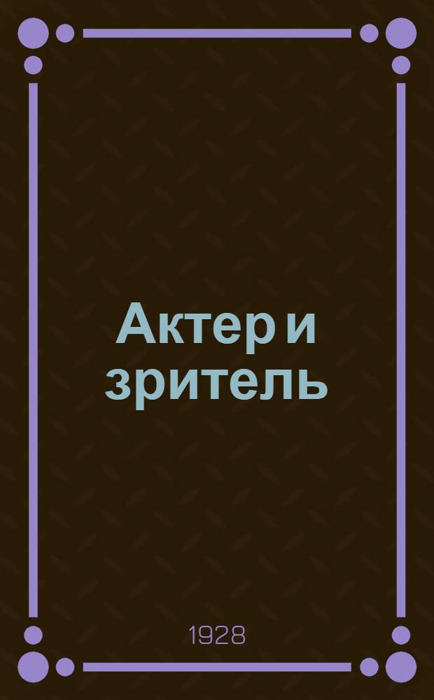 Актер и зритель : Еженедельник, посвященный вопросам искусства и литературы