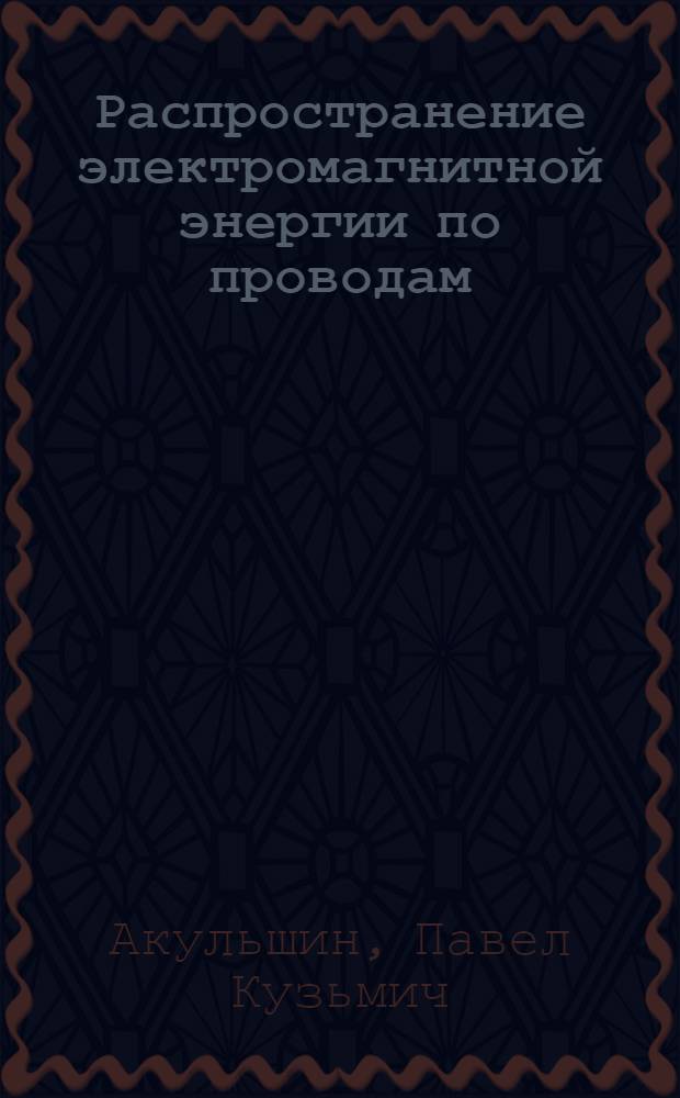 Распространение электромагнитной энергии по проводам : Вып. 1