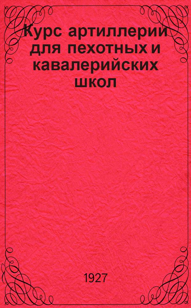 Курс артиллерии для пехотных и кавалерийских школ : Часть 1-2. Часть 1