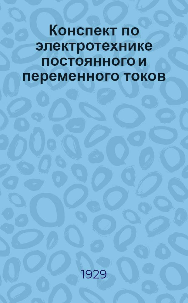 Конспект по электротехнике постоянного и переменного токов : Применительно к программам техн. школ и курсов