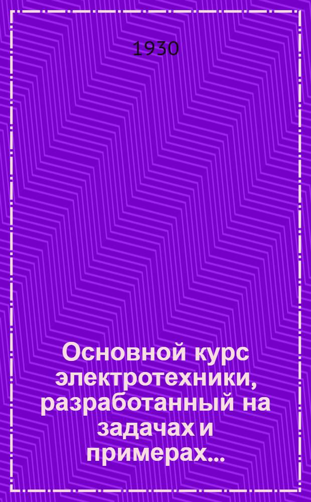 Основной курс электротехники, разработанный на задачах и примерах .. : Т. 1-. Т. 2 : Переменный ток и электрические устройства