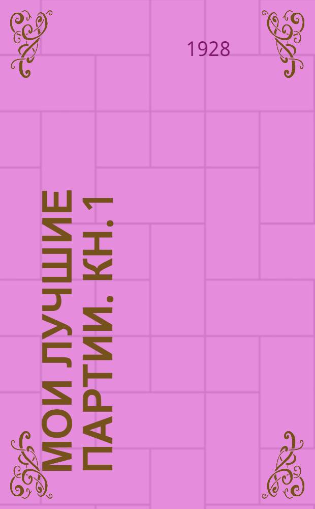 Мои лучшие партии. Кн. 1 : (1908-1923)