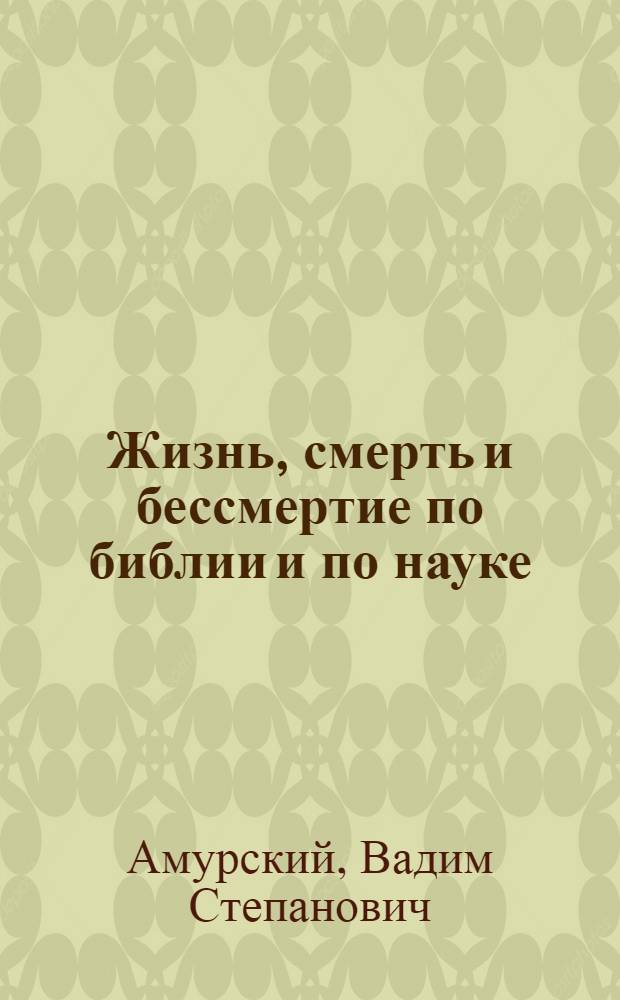 Жизнь, смерть и бессмертие по библии и по науке