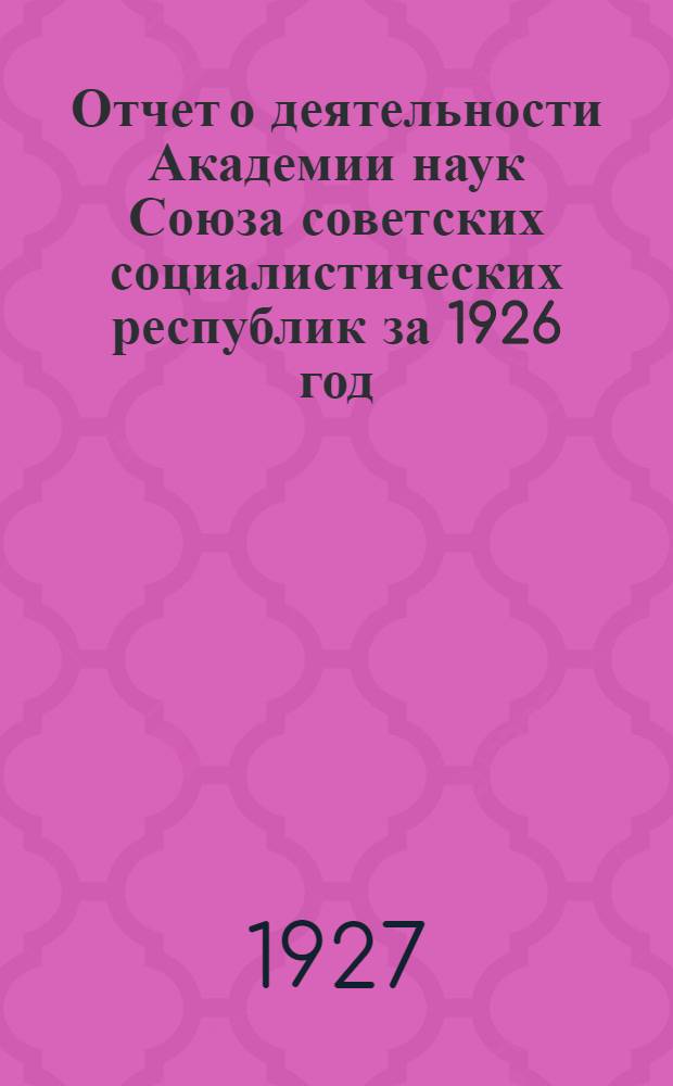 Отчет о деятельности Академии наук Союза советских социалистических республик за 1926 год. 1 : Общий отчет