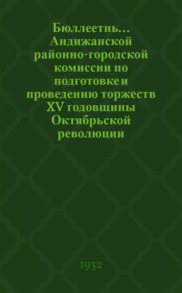 Бюллеетнь... Андижанской районно-городской комиссии по подготовке и проведению торжеств XV годовщины Октябрьской революции : № 1, 2