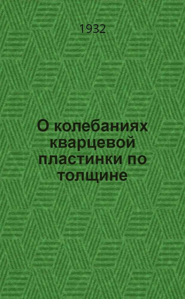 О колебаниях кварцевой пластинки по толщине : (Отт. из Журн. технической физики, 1932, т. II, вып. 1, с. 119-124)