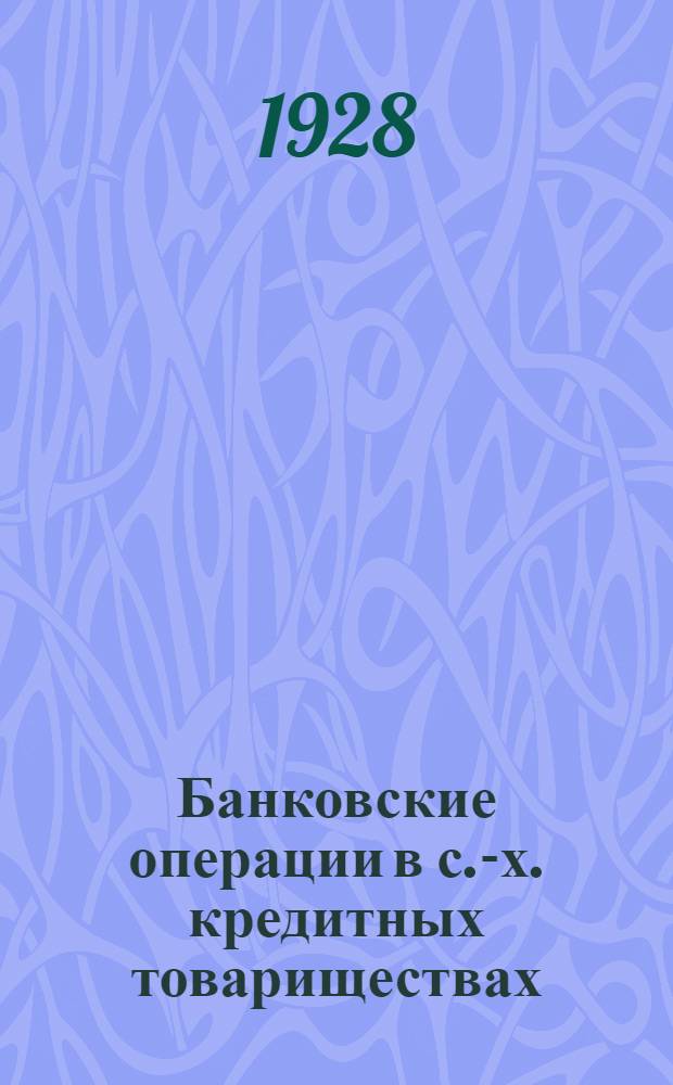 Банковские операции в с.-х. кредитных товариществах : Организация и техника. Вып. 9