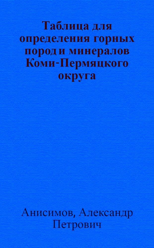 Таблица для определения горных пород и минералов Коми-Пермяцкого округа : (В помощь начинающему краеведу)