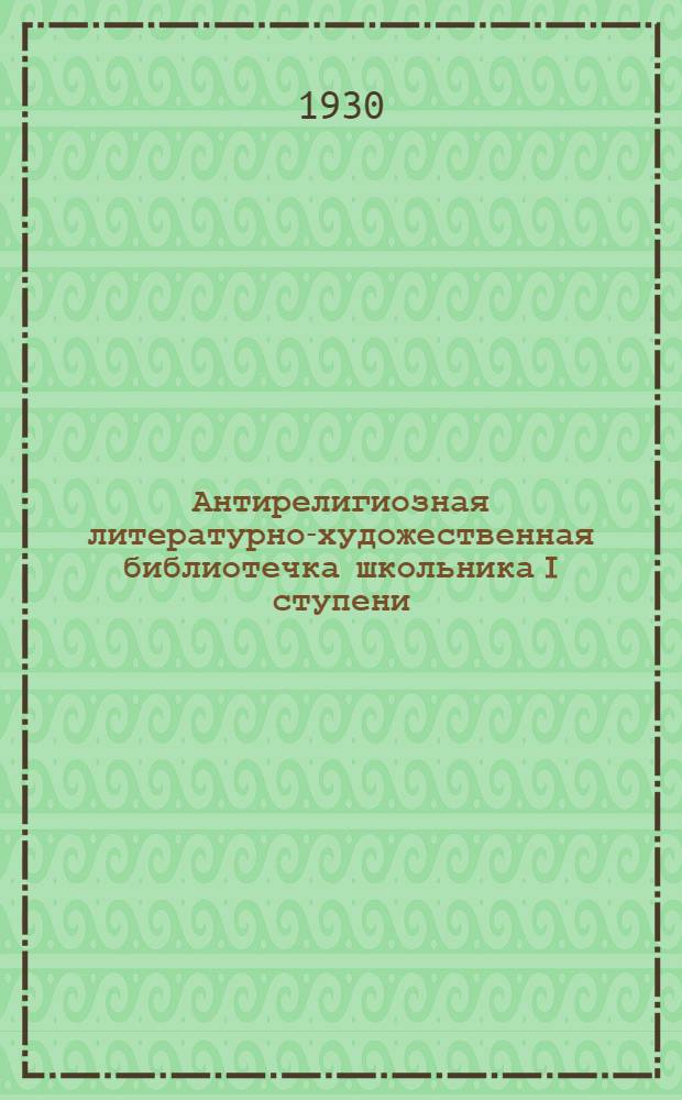 Антирелигиозная литературно-художественная библиотечка школьника I ступени : № 1-9. N 7 : Чудеса и мощи