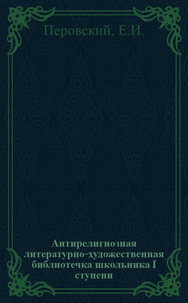 Антирелигиозная литературно-художественная библиотечка школьника I ступени : № 1-9. N 9 : Как человек создает себе богов