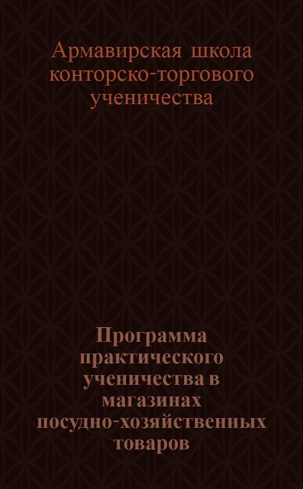 Программа практического ученичества в магазинах посудно-хозяйственных товаров : (Срок обуч. - 2 года)