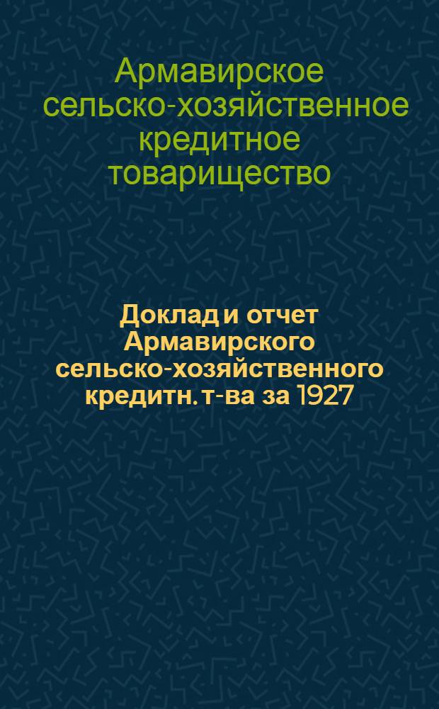 Доклад и отчет Армавирского сельско-хозяйственного кредитн. т-ва за 1927/28 год