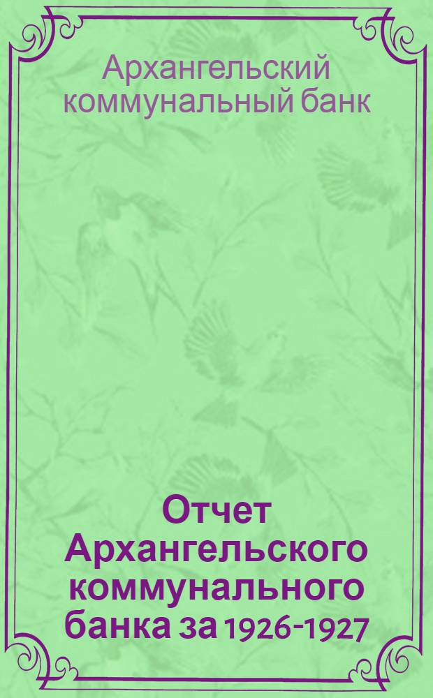 Отчет Архангельского коммунального банка за 1926-1927 (четвертый) операционный год