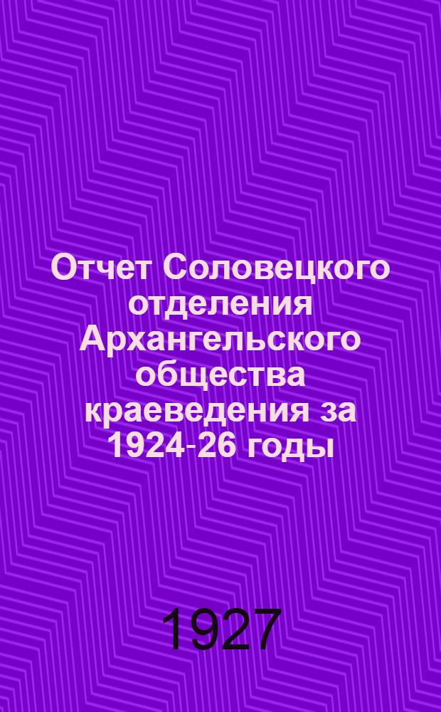 Отчет Соловецкого отделения Архангельского общества краеведения за 1924-26 годы