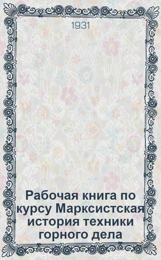 Рабочая книга по курсу Марксистская история техники горного дела : Тема 1-. Тема 1