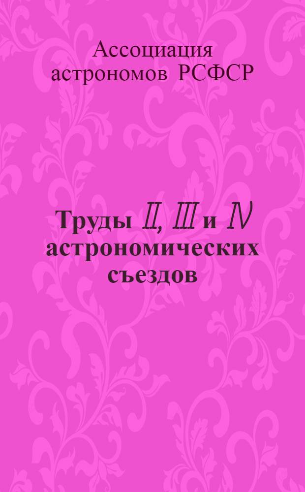Труды II, III и IV астрономических съездов : 1920-1928 : Труды IV съезда и краткие отчеты о II и III