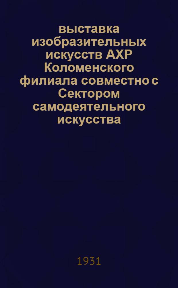 3 выставка изобразительных искусств АХР Коломенского филиала совместно с Сектором самодеятельного искусства : Каталог