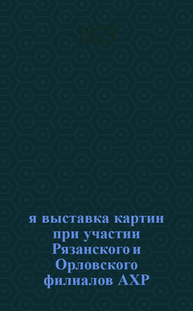 2-я выставка картин при участии Рязанского и Орловского филиалов АХР : Каталог