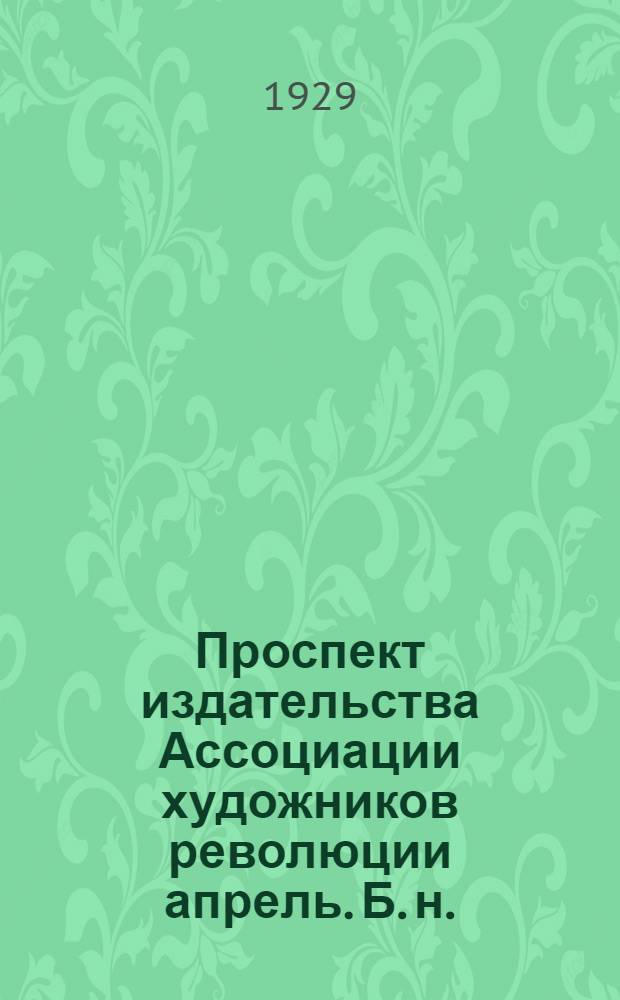 Проспект издательства Ассоциации художников революции апрель. [Б. н.] : Июль. 1929