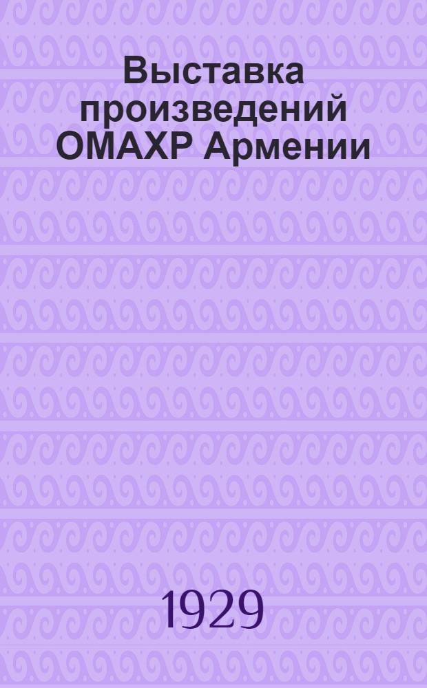 Выставка произведений ОМАХР Армении : Каталог ОМАХР