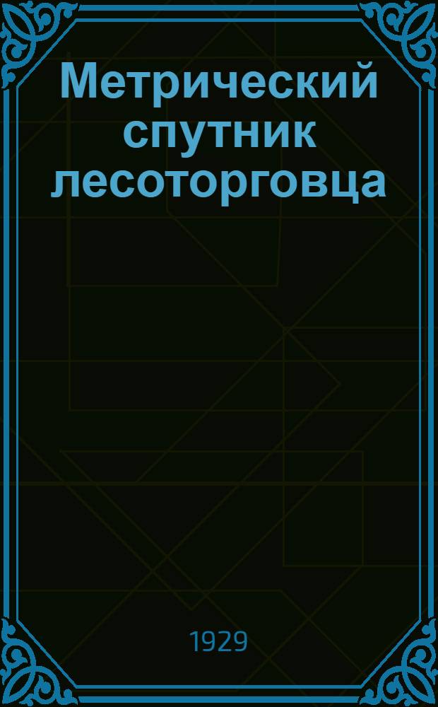 Метрический спутник лесоторговца : Ч. 1. Ч. 2 : Круглый лес