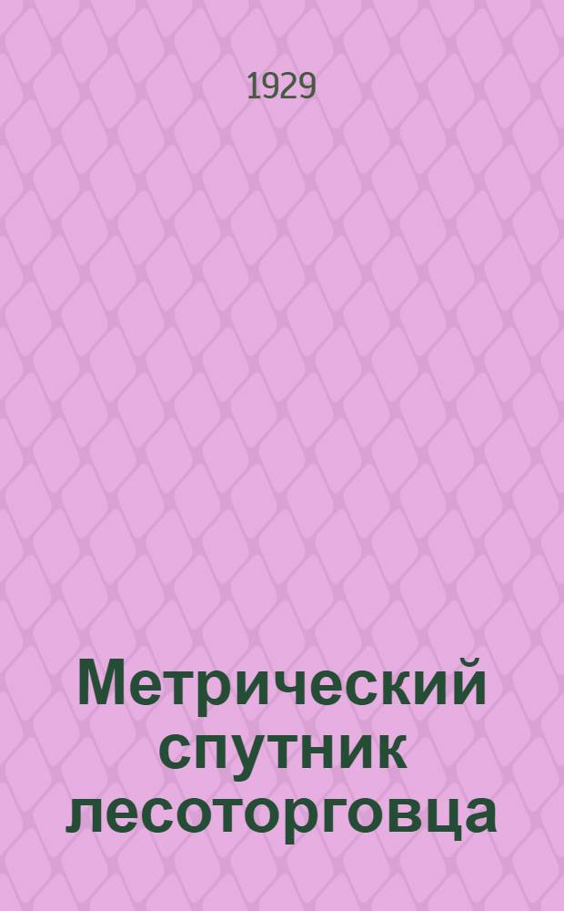 Метрический спутник лесоторговца : Ч. I. Ч. 1 : Пиломатериалы