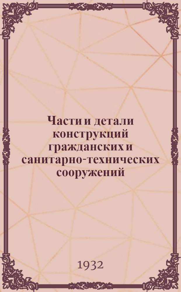 Части и детали конструкций гражданских и санитарно-технических сооружений : Сборник из 7 вып. Конструкции и развитие их в строительстве гражданских зданий : Конструкции и развитие их в строительстве гражданских зданий