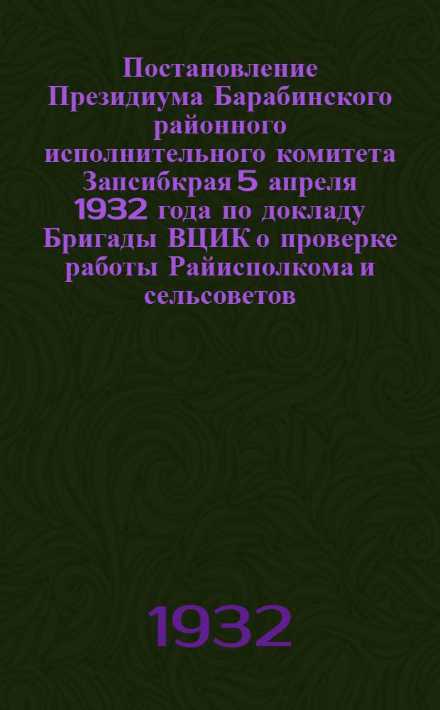 Постановление Президиума Барабинского районного исполнительного комитета Запсибкрая 5 апреля 1932 года по докладу Бригады ВЦИК о проверке работы Райисполкома и сельсоветов