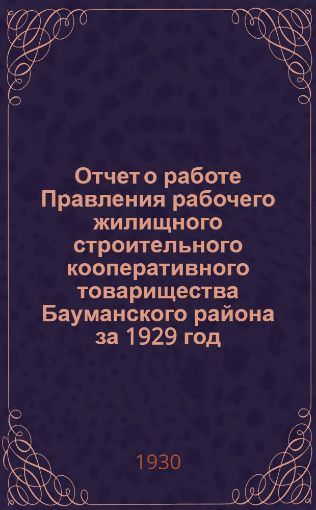 Отчет о работе Правления рабочего жилищного строительного кооперативного товарищества Бауманского района за 1929 год