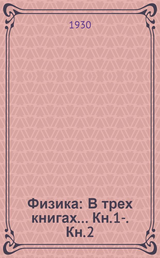 Физика : В трех книгах ... Кн. 1-. Кн. 2 : Учение о звуке. Учение о свете