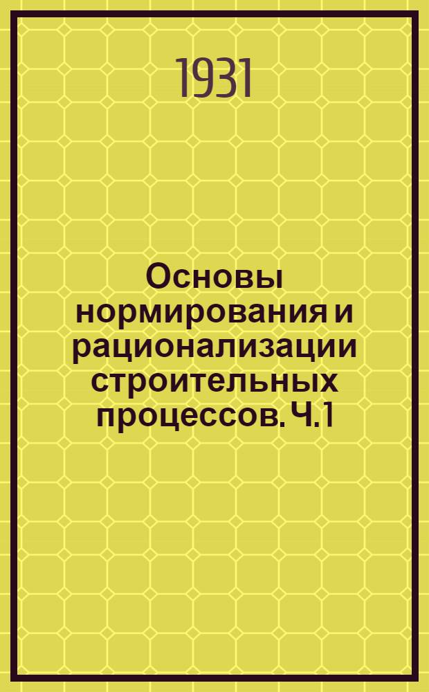 Основы нормирования и рационализации строительных процессов. Ч. 1 : Методология технического нормирования