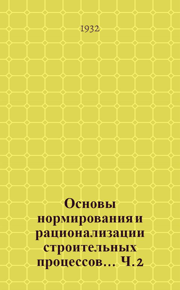 Основы нормирования и рационализации строительных процессов ... Ч. 2 : Методология рациональной организации