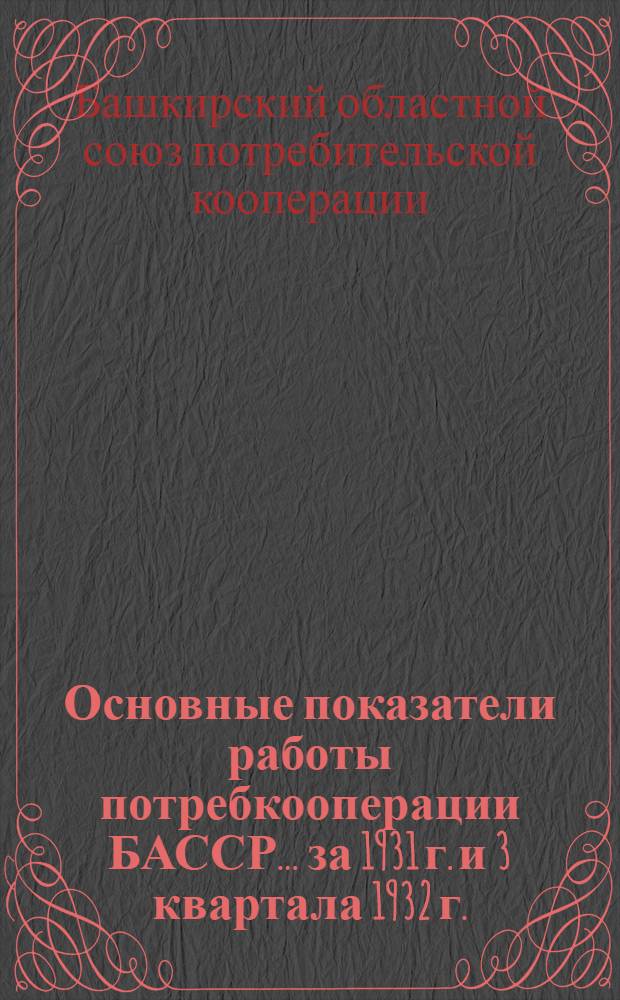 Основные показатели работы потребкооперации БАССР ... за 1931 г. и 3 квартала 1932 г.