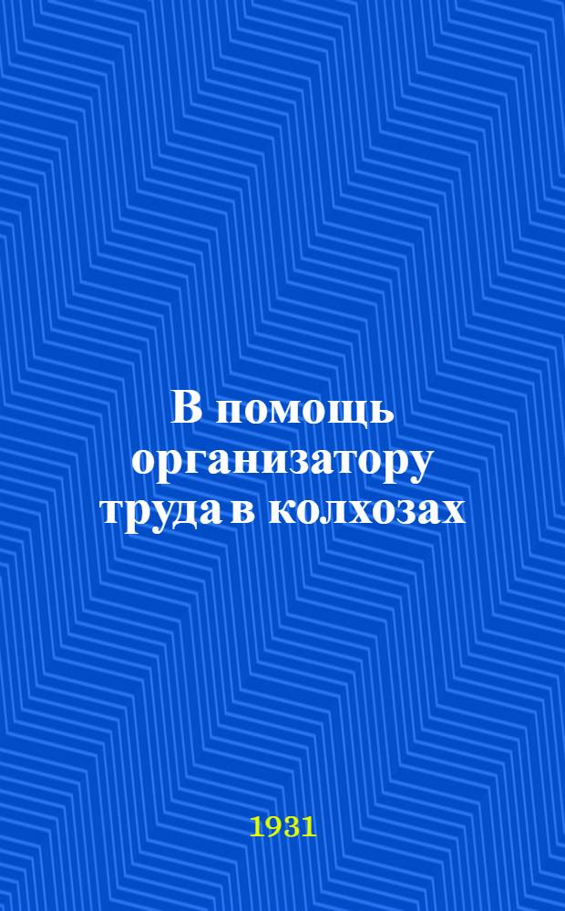 В помощь организатору труда в колхозах : (Сборник постановлений и инструкций по вопросам орг-ции труда в колхозах). Вып. 4