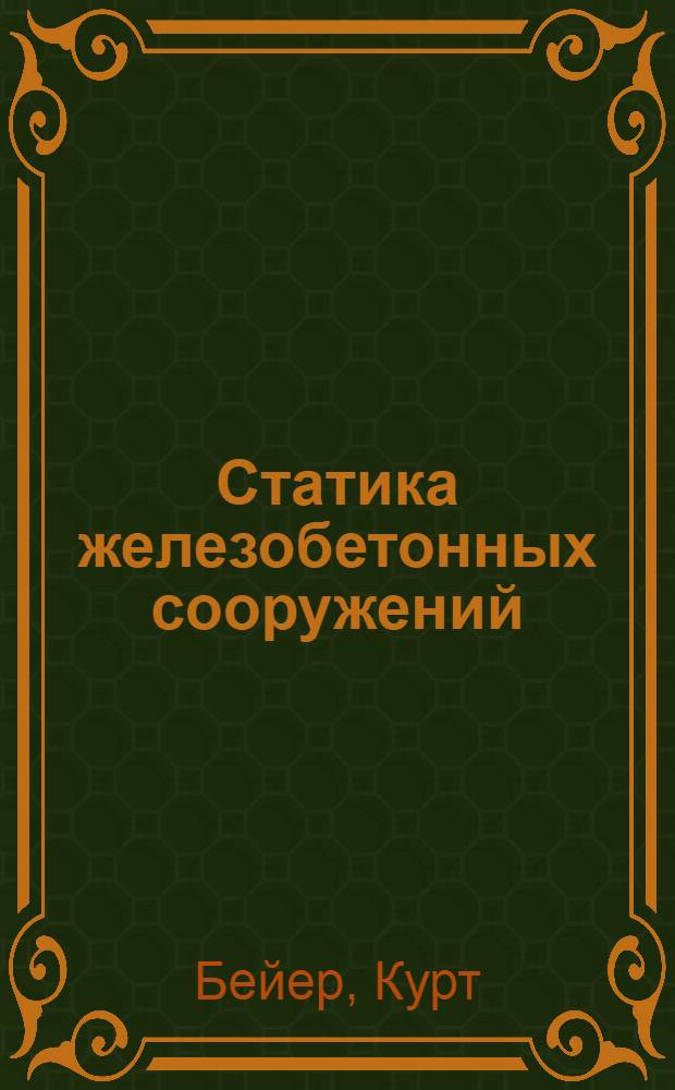 Статика железобетонных сооружений : С 1400 черт. в тексте и многими табл