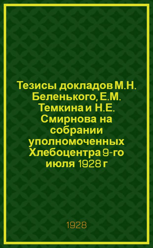 Тезисы докладов М.Н. Беленького, Е.М. Темкина и Н.Е. Смирнова на собрании уполномоченных Хлебоцентра 9-го июля 1928 г.