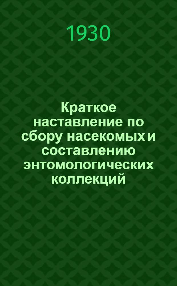 Краткое наставление по сбору насекомых и составлению энтомологических коллекций : 1-. 1 : Собирание и хранение насекомых